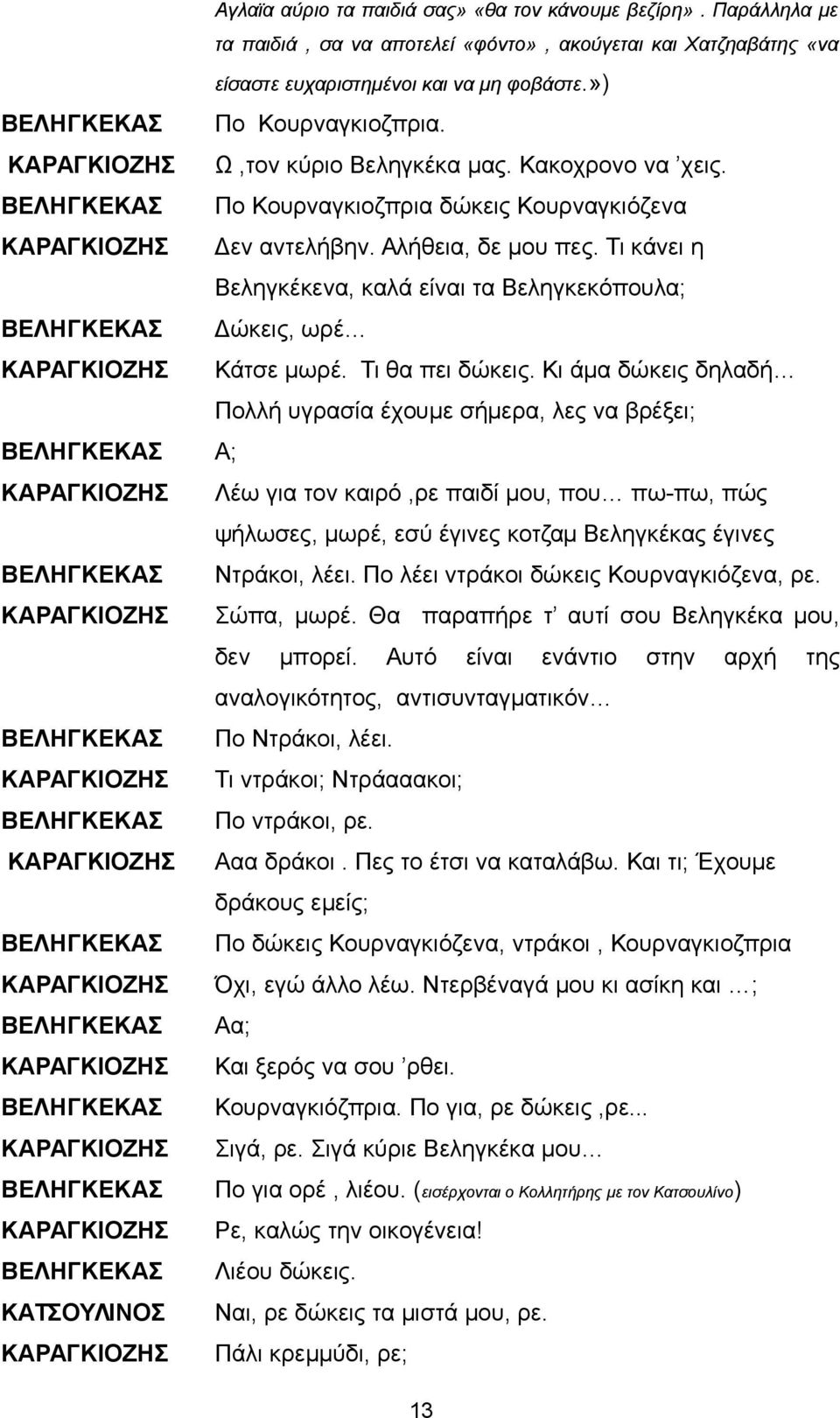 Τι κάνει η Βεληγκέκενα, καλά είναι τα Βεληγκεκόπουλα; ΒΕΛΗΓΚΕΚΑΣ Δώκεις, ωρέ Κάτσε μωρέ. Τι θα πει δώκεις.