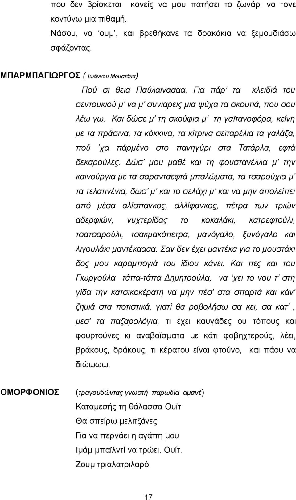 Και δώσε μ τη σκούφια μ τη γαϊτανοφόρα, κείνη με τα πράσινα, τα κόκκινα, τα κίτρινα σεϊταρέλια τα γαλάζα, πού χα πάρμένο στο πανηγύρι στα Τατάρλα, εφτά δεκαρούλες.