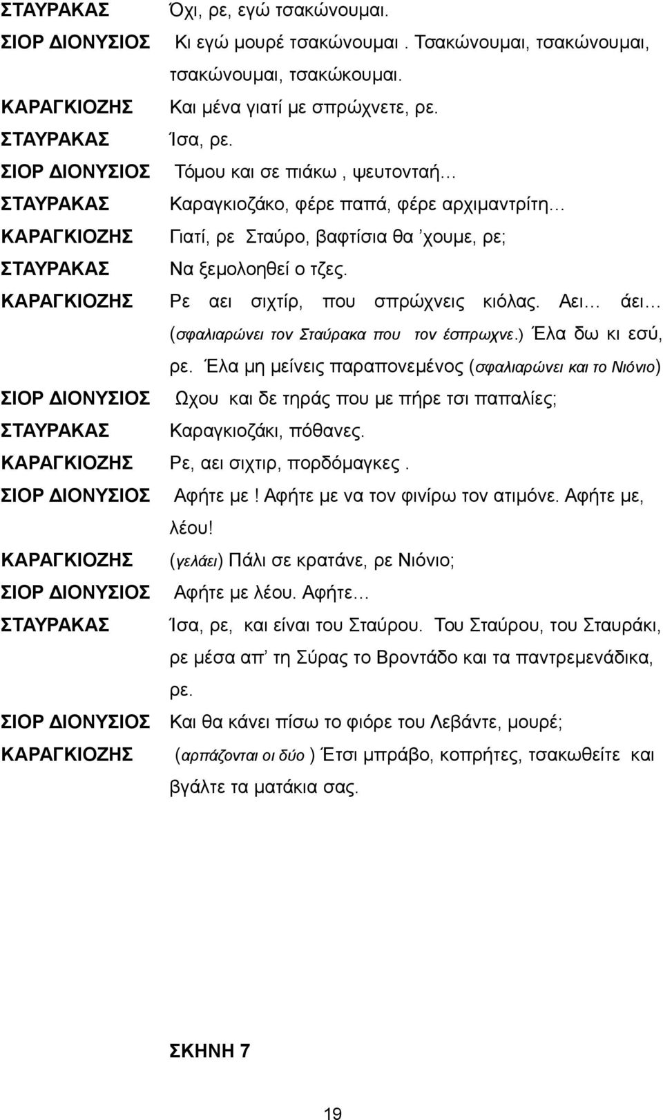 Ρε αει σιχτίρ, που σπρώχνεις κιόλας. Αει άει (σφαλιαρώνει τον Σταύρακα που τον έσπρωχνε.) Έλα δω κι εσύ, ρε.