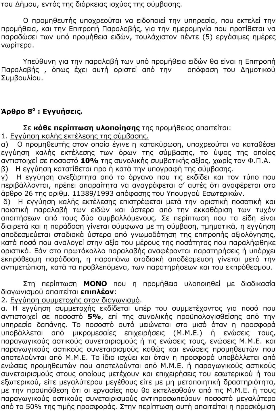 (5) εργάσιμες ημέρες νωρίτερα. Υπεύθυνη για την παραλαβή των υπό προμήθεια ειδών θα είναι η Επιτροπή Παραλαβής, όπως έχει αυτή οριστεί από την απόφαση του Δημοτικού Συμβουλίου. Άρθρο 8 ο : Εγγυήσεις.