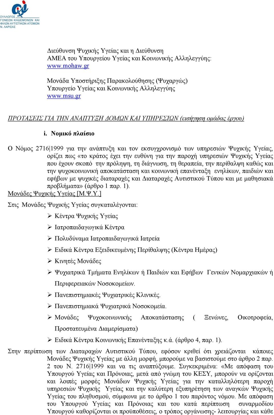 Νομικό πλαίσιο Ο Νόμος 2716 1999 για την ανάπτυξη και τον εκσυγχρονισμό των υπηρεσιών Ψυχικής Υγείας, ορίζει πως «το κράτος έχει την ευθύνη για την παροχή υπηρεσιών Ψυχικής Υγείας που έχουν σκοπό την