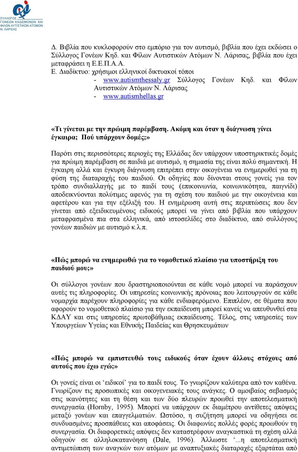 Ακόμη και όταν η διάγνωση γίνει έγκαιρα; Πού υπάρχουν δομές;» Παρότι στις περισσότερες περιοχές της Ελλάδας δεν υπάρχουν υποστηρικτικές δομές για πρώιμη παρέμβαση σε παιδιά με αυτισμό, η σημασία της