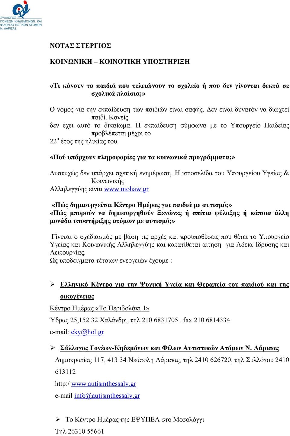 «Πού υπάρχουν πληροφορίες για τα κοινωνικά προγράμματα;» Δυστυχώς δεν υπάρχει σχετική ενημέρωση. Η ιστοσελίδα του Υπουργείου Υγείας & Κοινωνικής Αλληλεγγύης είναι www.mohaw.