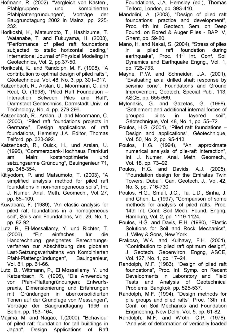 Horikoshi, K., and Randolph, M. F. (1998), A contribution to optimal design of piled rafts, Géotechnique, Vol. 48, No. 3, pp. 301 317. Katzenbach, R., Arslan, U., Moormann, C. and Reul, O.