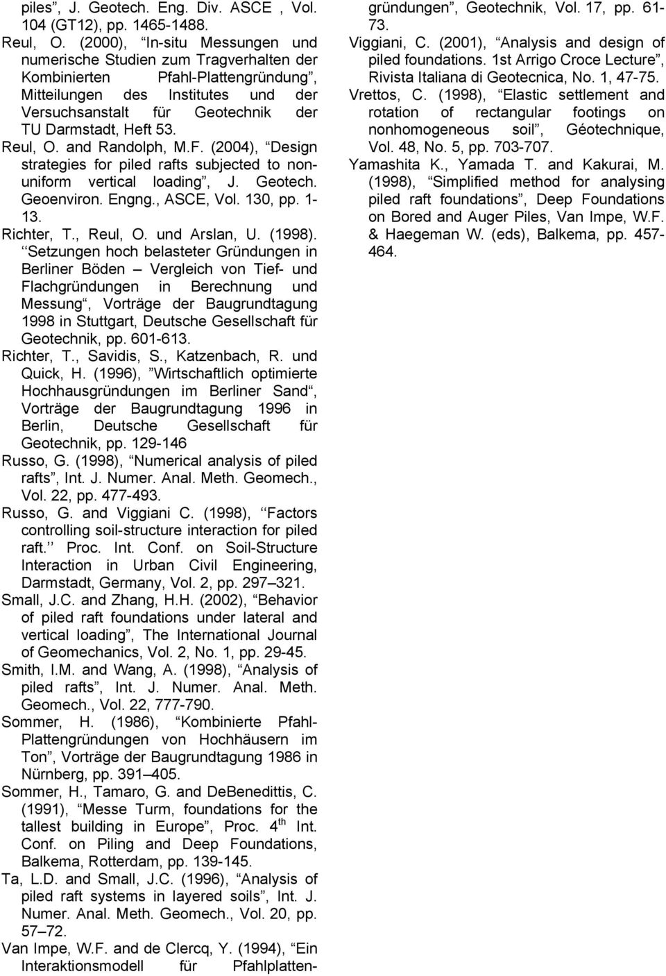 Reul, O. and Randolph, M.F. (004), Design strategies for piled rafts subjected to nonuniform vertical loading, J. Geotech. Geoenviron. Engng., ASCE, Vol. 130, pp. 1-13. Richter, T., Reul, O.