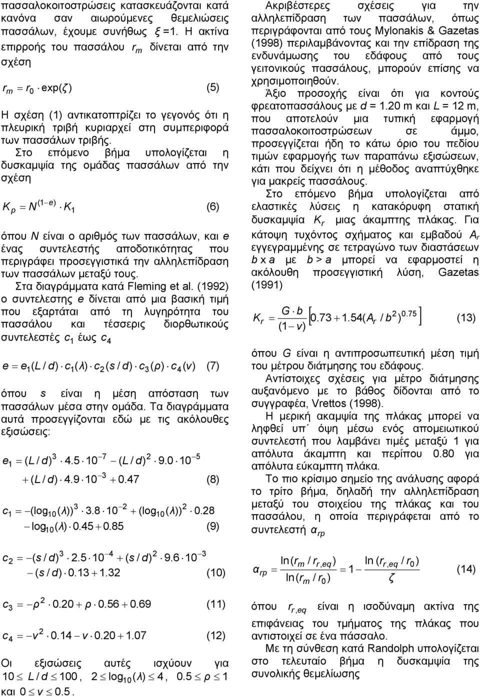 Στο επόµενο βήµα υπολογίζεται η δυσκαµψία της οµάδας πασσάλων από την σχέση K p = N (1 e) K 1 (6) όπου Ν είναι ο αριθµός των πασσάλων, και e ένας συντελεστής αποδοτικότητας που περιγράφει