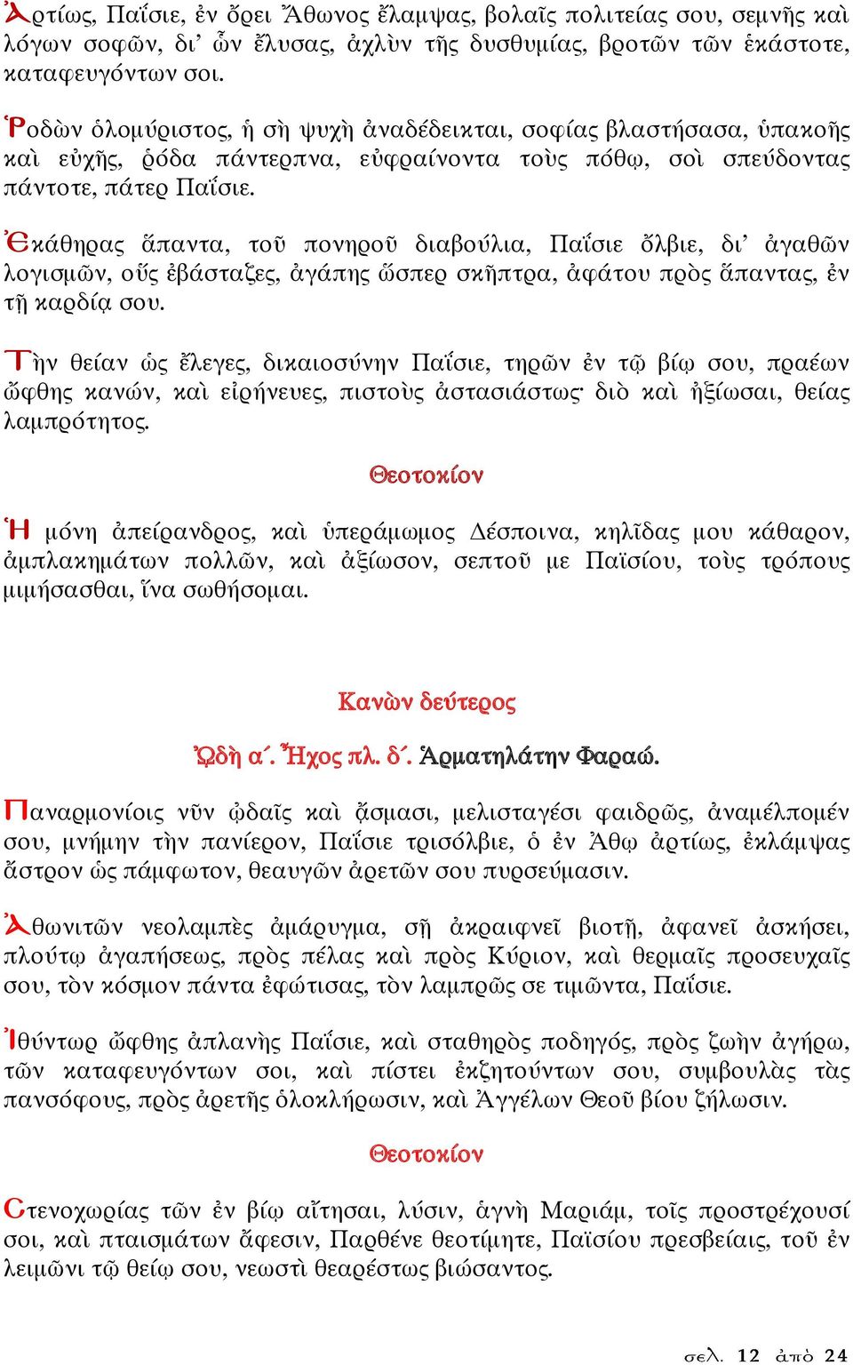 Ἐκάθηρας ἅπαντα, τοῦ πονηροῦ διαβούλια, Παΐσιε ὄλβιε, δι ἀγαθῶν λογισμῶν, οὕς ἐβάσταζες, ἀγάπης ὥσπερ σκῆπτρα, ἀφάτου πρὸς ἅπαντας, ἐν τῇ καρδίᾳ σου.