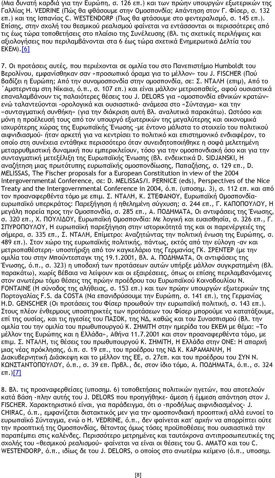 Επίσης, στην σχολή του θεσµικού ρεαλισµού φαίνεται να εντάσσονται οι περισσότερες από τις έως τώρα τοποθετήσεις στο πλαίσιο της Συνέλευσης (βλ.