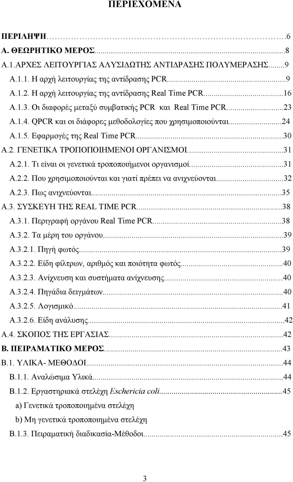 Εφαρµογές της Real Time PCR...30 Α.2. ΓΕΝΕΤΙΚΑ ΤΡΟΠΟΠΟΙΗΜΕΝΟΙ ΟΡΓΑΝΙΣΜΟΙ...31 Α.2.1. Τι είναι οι γενετικά τροποποιήµενοι οργανισµοί...31 Α.2.2. Που χρησιµοποιούνται και γιατί πρέπει να ανιχνεύονται.