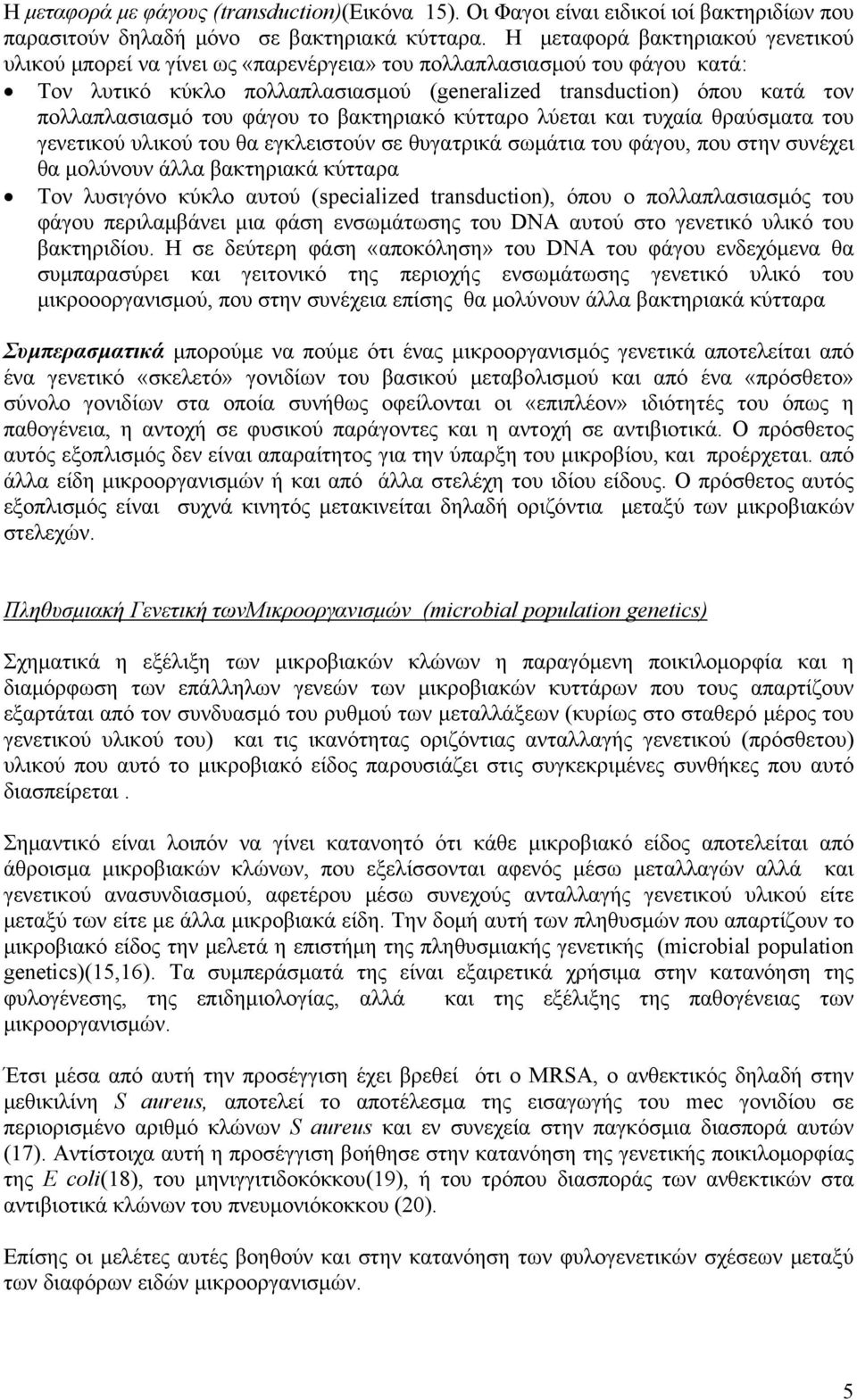 του φάγου το βακτηριακό κύτταρο λύεται και τυχαία θραύσματα του γενετικού υλικού του θα εγκλειστούν σε θυγατρικά σωμάτια του φάγου, που στην συνέχει θα μολύνουν άλλα βακτηριακά κύτταρα Τον λυσιγόνο