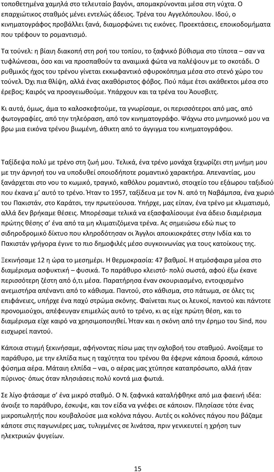 Τα τούνελ: η βίαιη διακοπή στη ροή του τοπίου, το ξαφνικό βύθισμα στο τίποτα σαν να τυφλώνεσαι, όσο και να προσπαθούν τα αναιμικά φώτα να παλέψουν με το σκοτάδι.