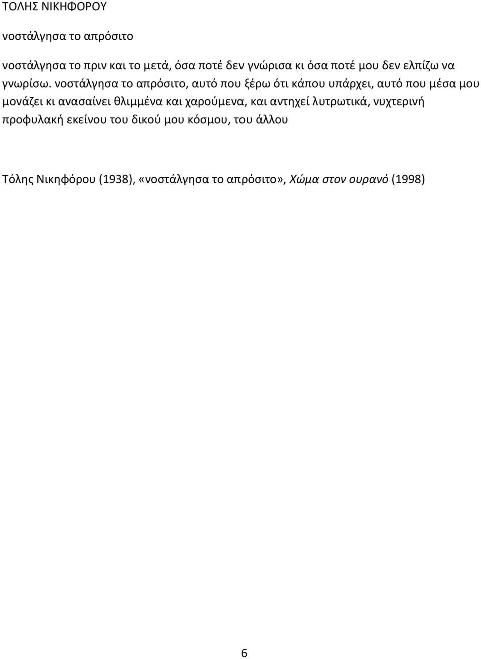 νοστάλγησα το απρόσιτο, αυτό που ξέρω ότι κάπου υπάρχει, αυτό που μέσα μου μονάζει κι ανασαίνει