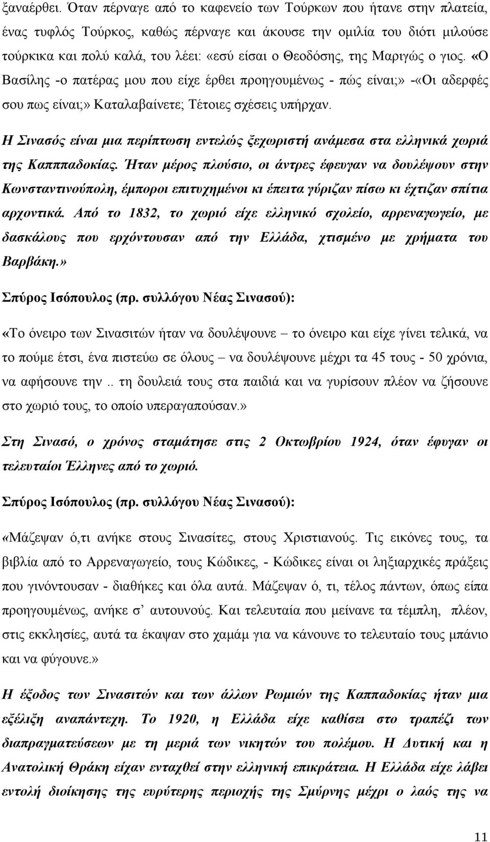 της Μαριγώς ο γιος. «Ο Βασίλης -ο πατέρας μου που είχε έρθει προηγουμένως - πώς είναι;» -«Οι αδερφές σου πως είναι;» Καταλαβαίνετε; Τέτοιες σχέσεις υπήρχαν.