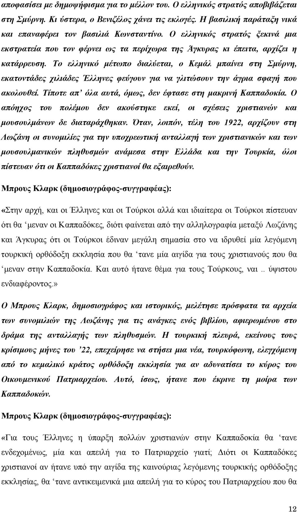 Το ελληνικό μέτωπο διαλύεται, ο Κεμάλ μπαίνει στη Σμύρνη, εκατοντάδες χιλιάδες Έλληνες φεύγουν για να γλιτώσουν την άγρια σφαγή που ακολουθεί.