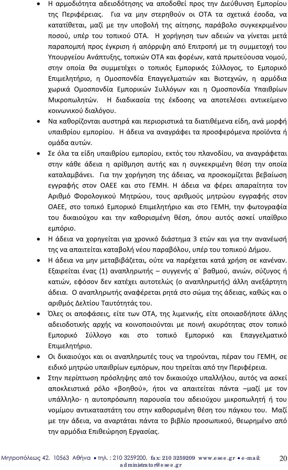 Η χορήγηση των αδειών να γίνεται μετά παραπομπή προς έγκριση ή απόρριψη από Επιτροπή με τη συμμετοχή του Υπουργείου Ανάπτυξης, τοπικών ΟΤΑ και φορέων, κατά πρωτεύουσα νομού, στην οποία θα συμμετέχει