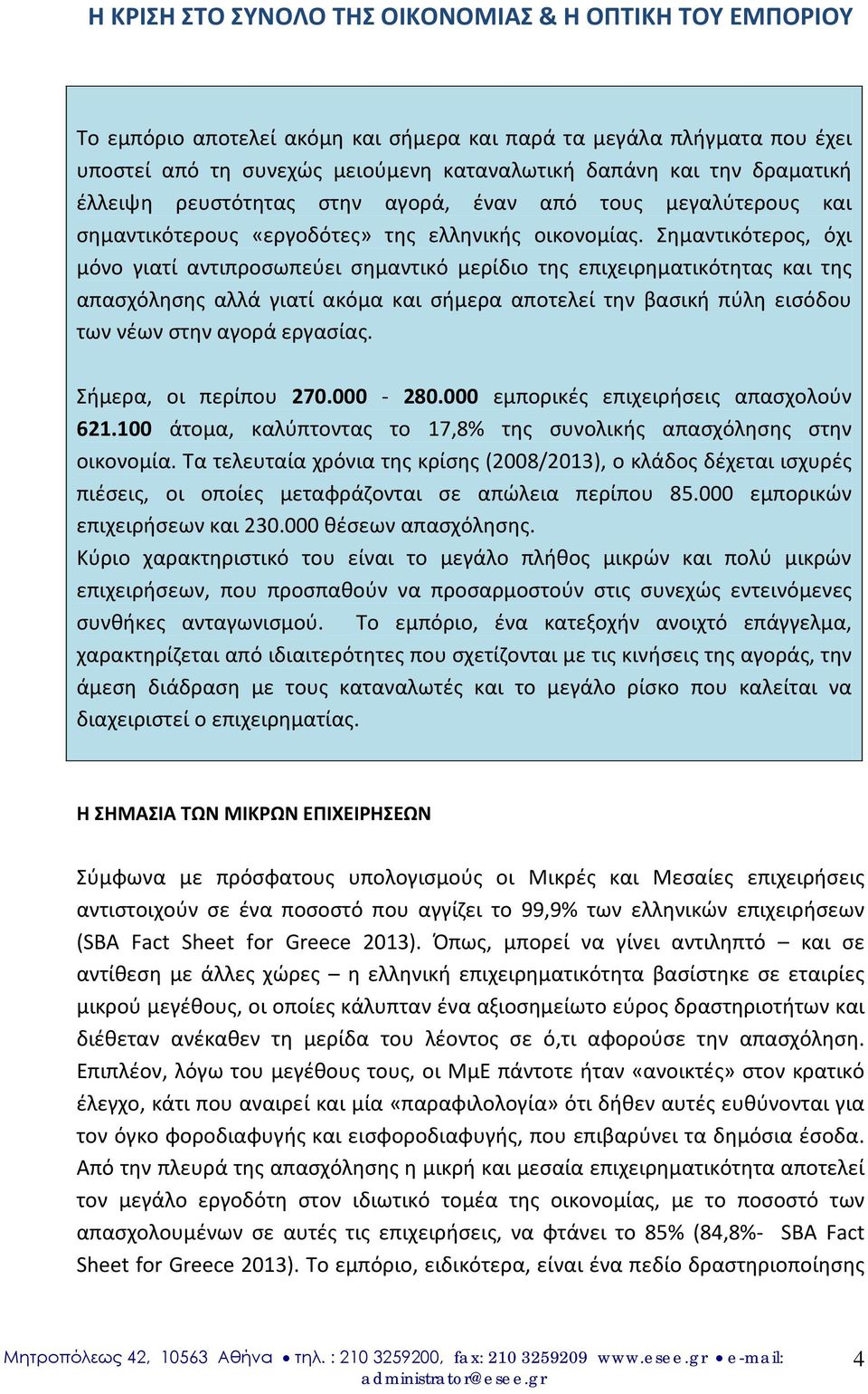 Σημαντικότερος, όχι μόνο γιατί αντιπροσωπεύει σημαντικό μερίδιο της επιχειρηματικότητας και της απασχόλησης αλλά γιατί ακόμα και σήμερα αποτελεί την βασική πύλη εισόδου των νέων στην αγορά εργασίας.