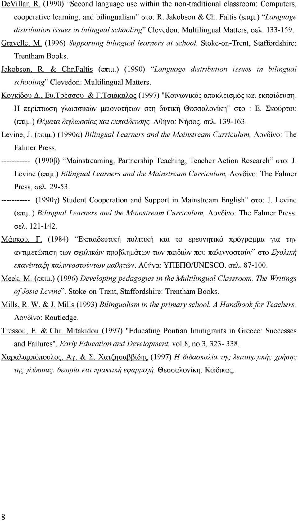 Stoke-on-Trent, Staffordshire: Trentham Books. Jakobson, R. & Chr.Faltis (επιμ.) (1990) Language distribution issues in bilingual schooling Clevedon: Multilingual Matters. Kογκίδου Δ., Eυ.Tρέσσου & Γ.