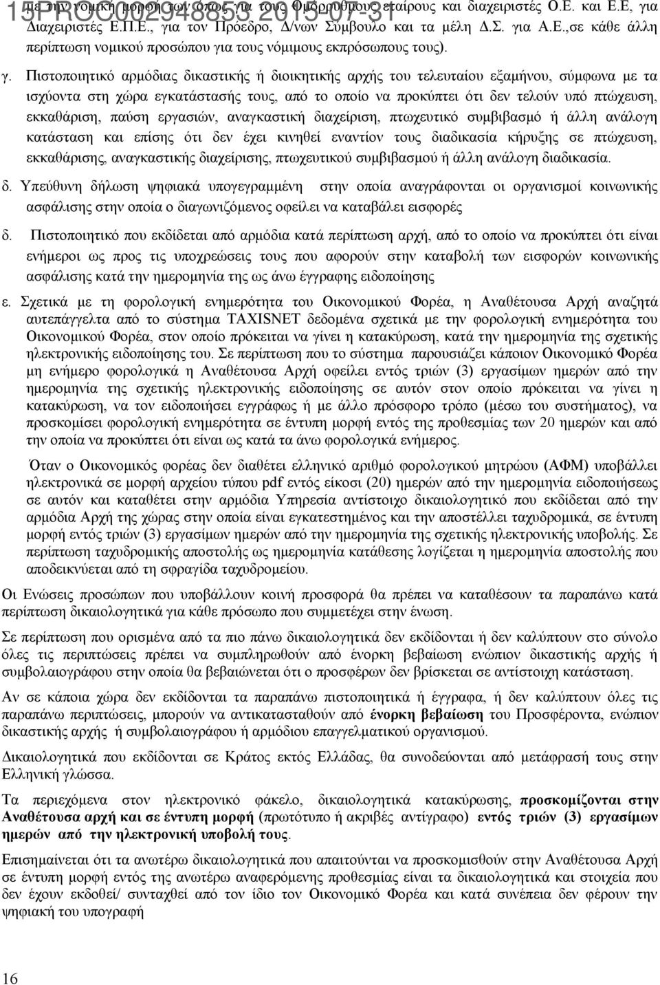 παύση εργασιών, αναγκαστική διαχείριση, πτωχευτικό συμβιβασμό ή άλλη ανάλογη κατάσταση και επίσης ότι δεν έχει κινηθεί εναντίον τους διαδικασία κήρυξης σε πτώχευση, εκκαθάρισης, αναγκαστικής