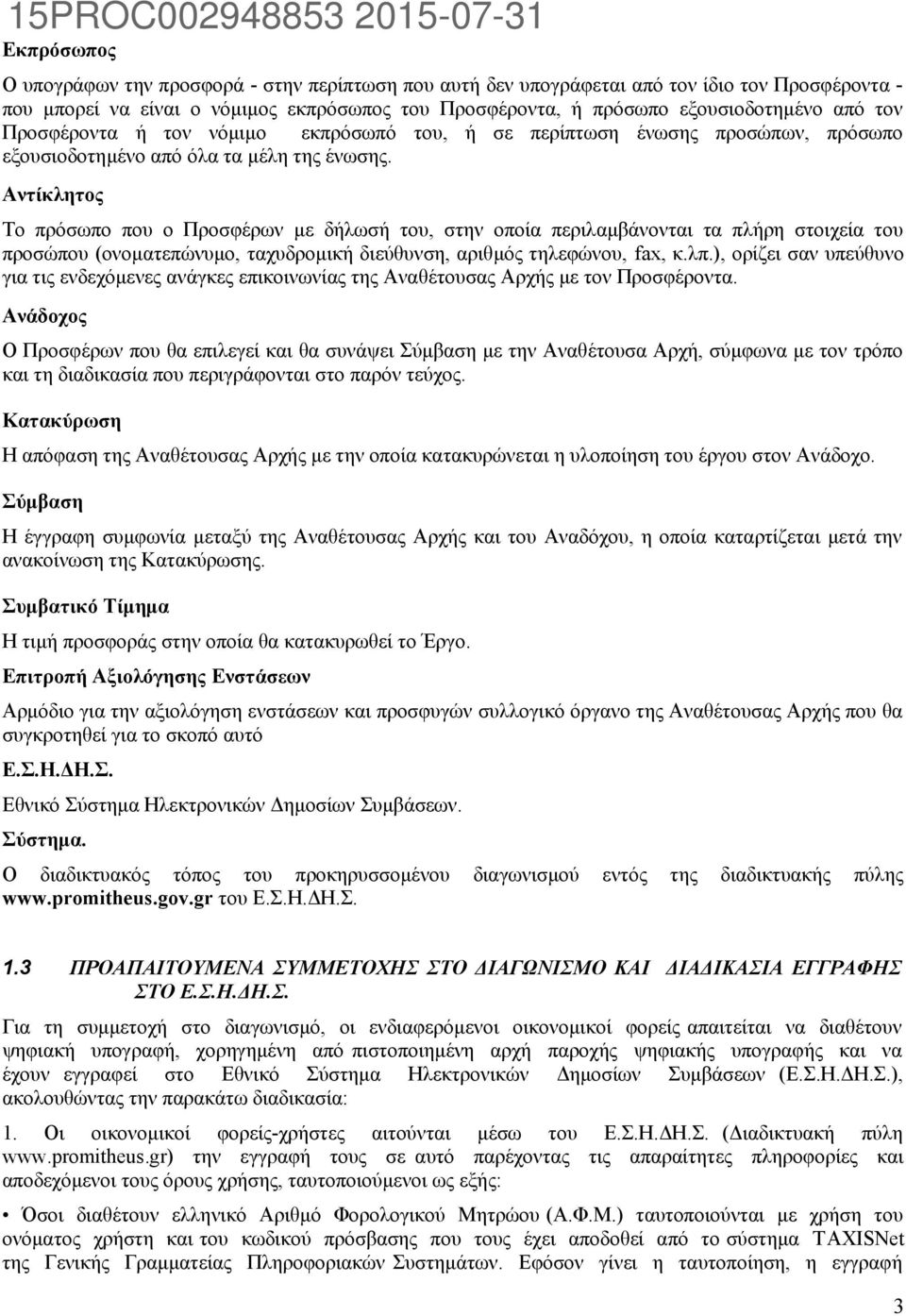 Αντίκλητος Το πρόσωπο που ο Προσφέρων με δήλωσή του, στην οποία περιλαμβάνονται τα πλήρη στοιχεία του προσώπου (ονοματεπώνυμο, ταχυδρομική διεύθυνση, αριθμός τηλεφώνου, fax, κ.λπ.