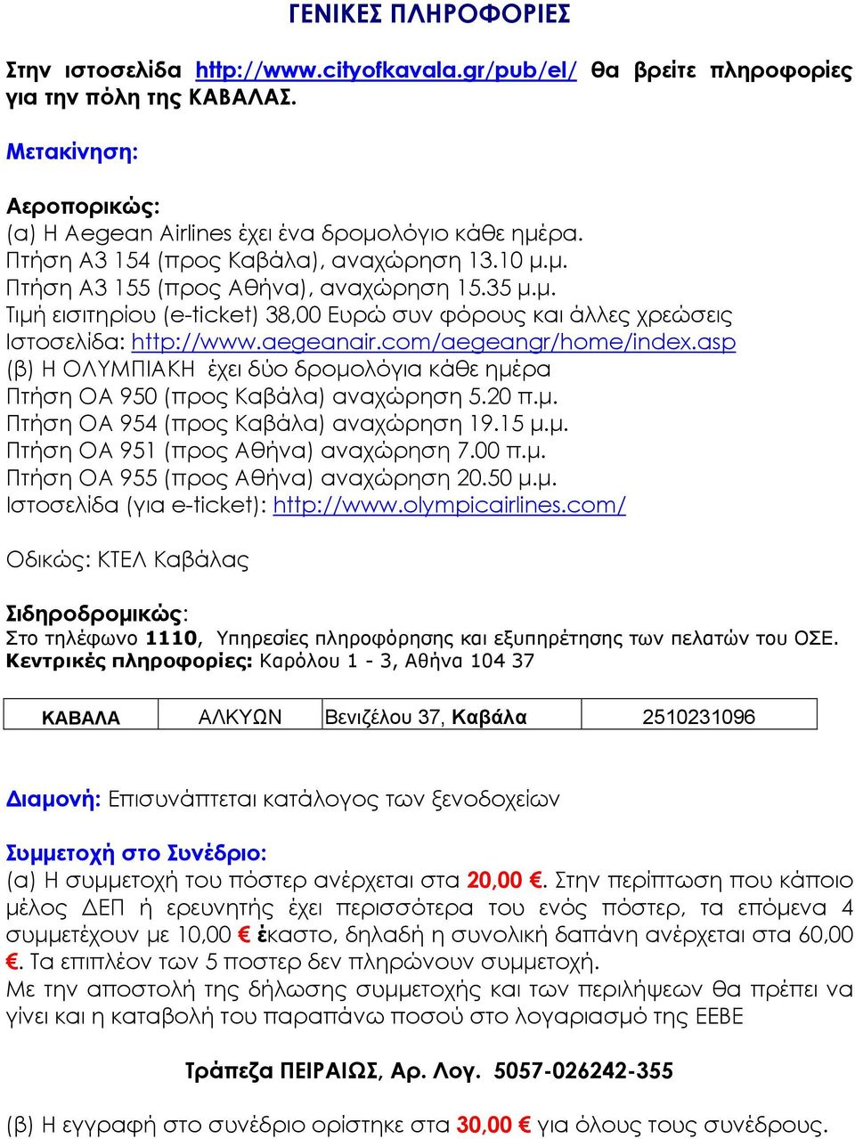 com/aegeangr/home/index.asp (β) Η ΟΛΥΜΠΙΑΚΗ έχει δύο δροµολόγια κάθε ηµέρα Πτήση ΟΑ 950 (προς Καβάλα) αναχώρηση 5.20 π.µ. Πτήση ΟΑ 954 (προς Καβάλα) αναχώρηση 19.15 µ.µ. Πτήση ΟΑ 951 (προς Αθήνα) αναχώρηση 7.