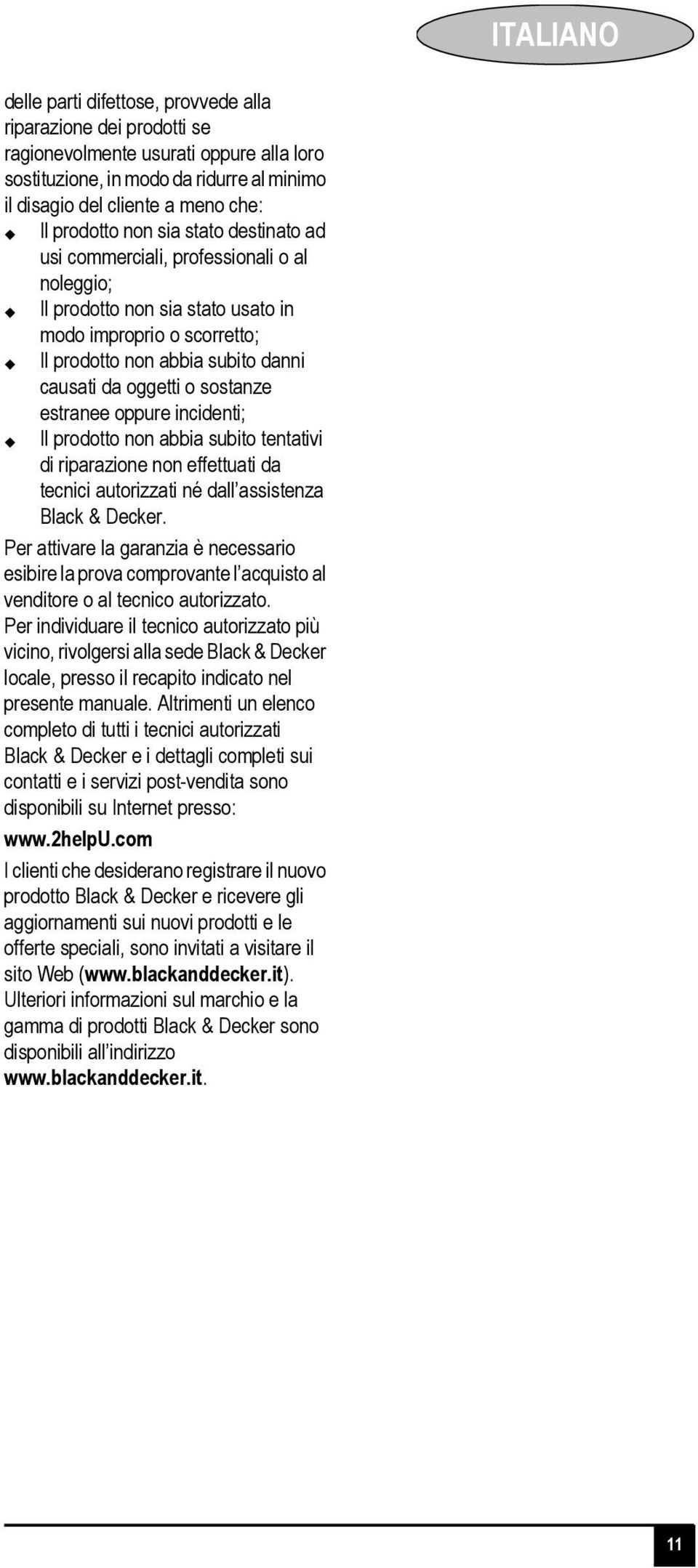 o sostanze estranee oppure incidenti; Il prodotto non abbia subito tentativi di riparazione non effettuati da tecnici autorizzati né dall assistenza Black & Decker.