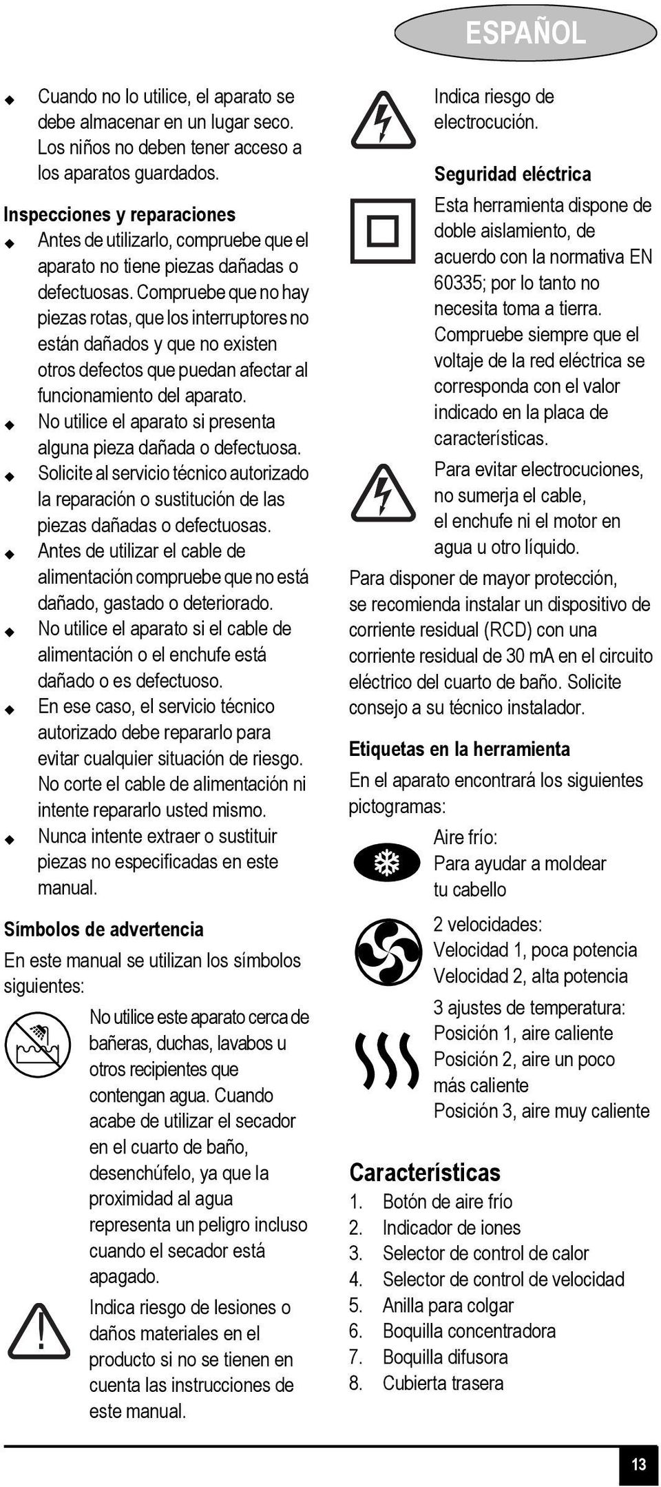 Compruebe que no hay piezas rotas, que los interruptores no están dañados y que no existen otros defectos que puedan afectar al funcionamiento del aparato.