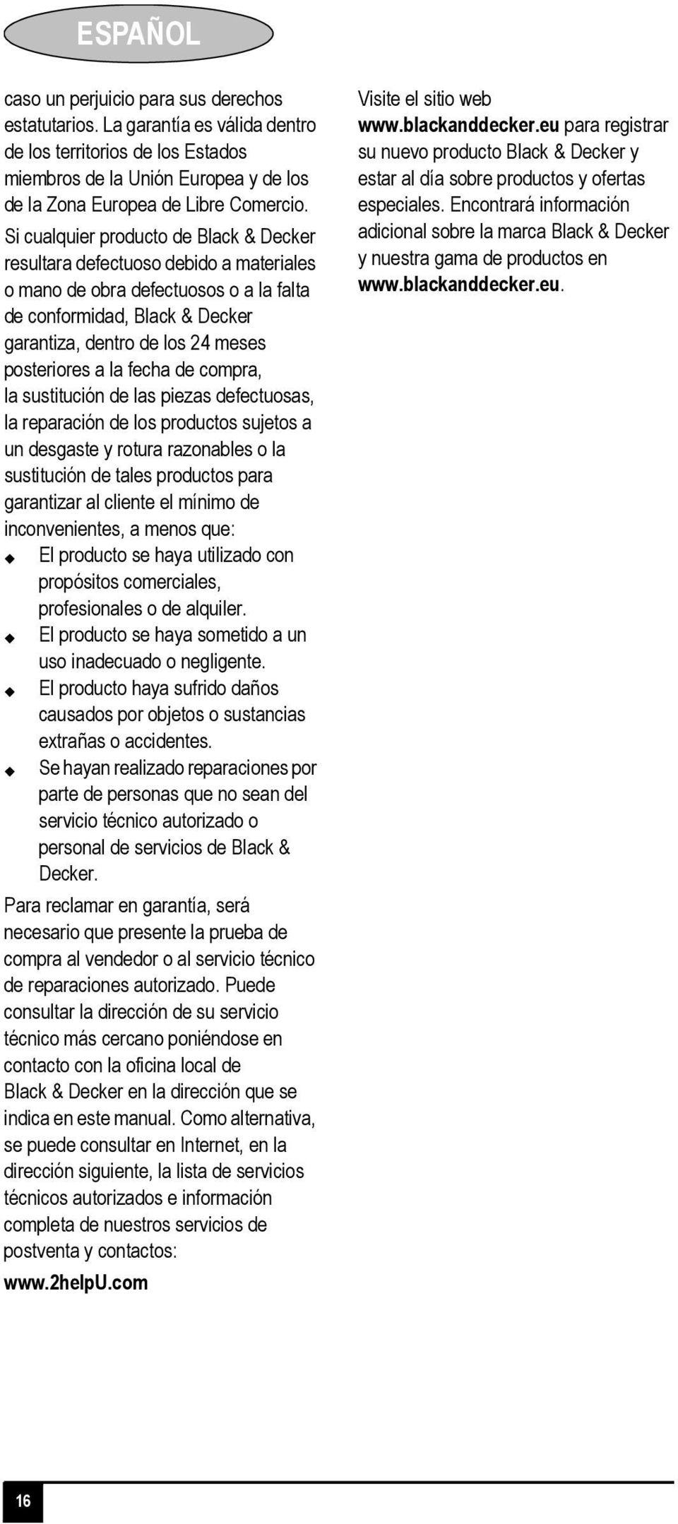 la fecha de compra, la sustitución de las piezas defectuosas, la reparación de los productos sujetos a un desgaste y rotura razonables o la sustitución de tales productos para garantizar al cliente