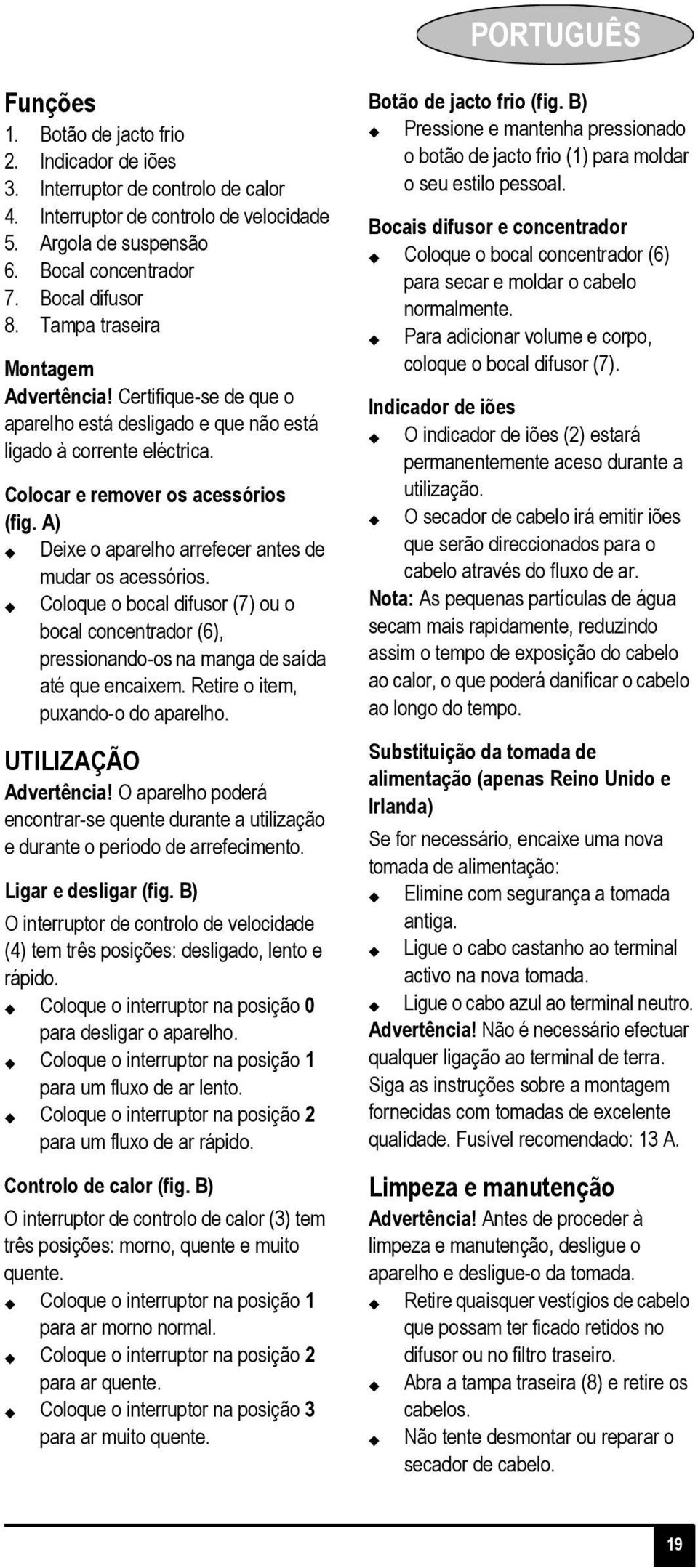 A) Deixe o aparelho arrefecer antes de mudar os acessórios. Coloque o bocal difusor (7) ou o bocal concentrador (6), pressionando-os na manga de saída até que encaixem.