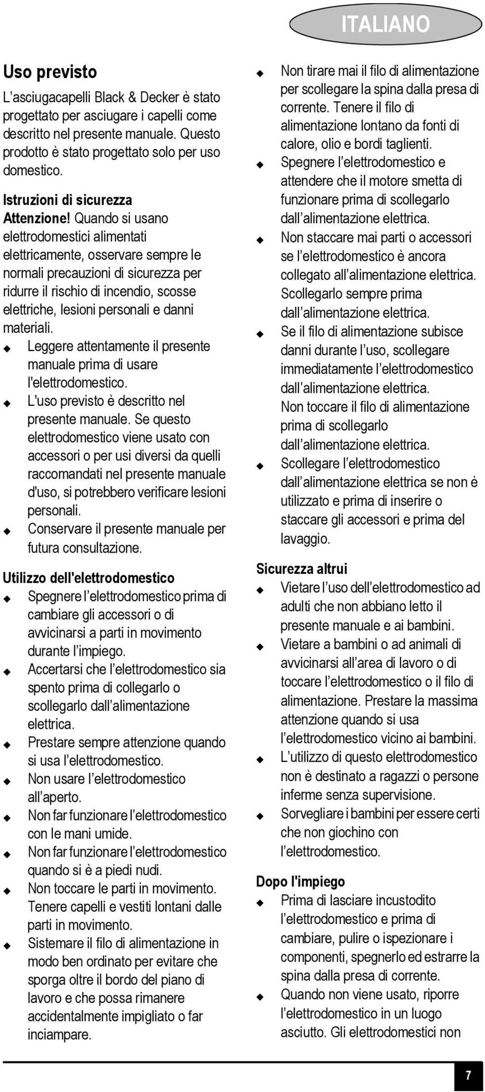 Quando si usano elettrodomestici alimentati elettricamente, osservare sempre le normali precauzioni di sicurezza per ridurre il rischio di incendio, scosse elettriche, lesioni personali e danni