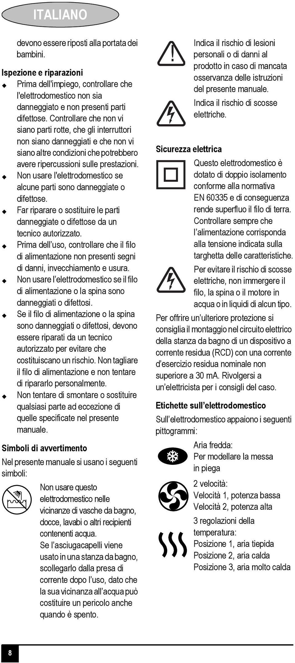 Non usare l'elettrodomestico se alcune parti sono danneggiate o difettose. Far riparare o sostituire le parti danneggiate o difettose da un tecnico autorizzato.