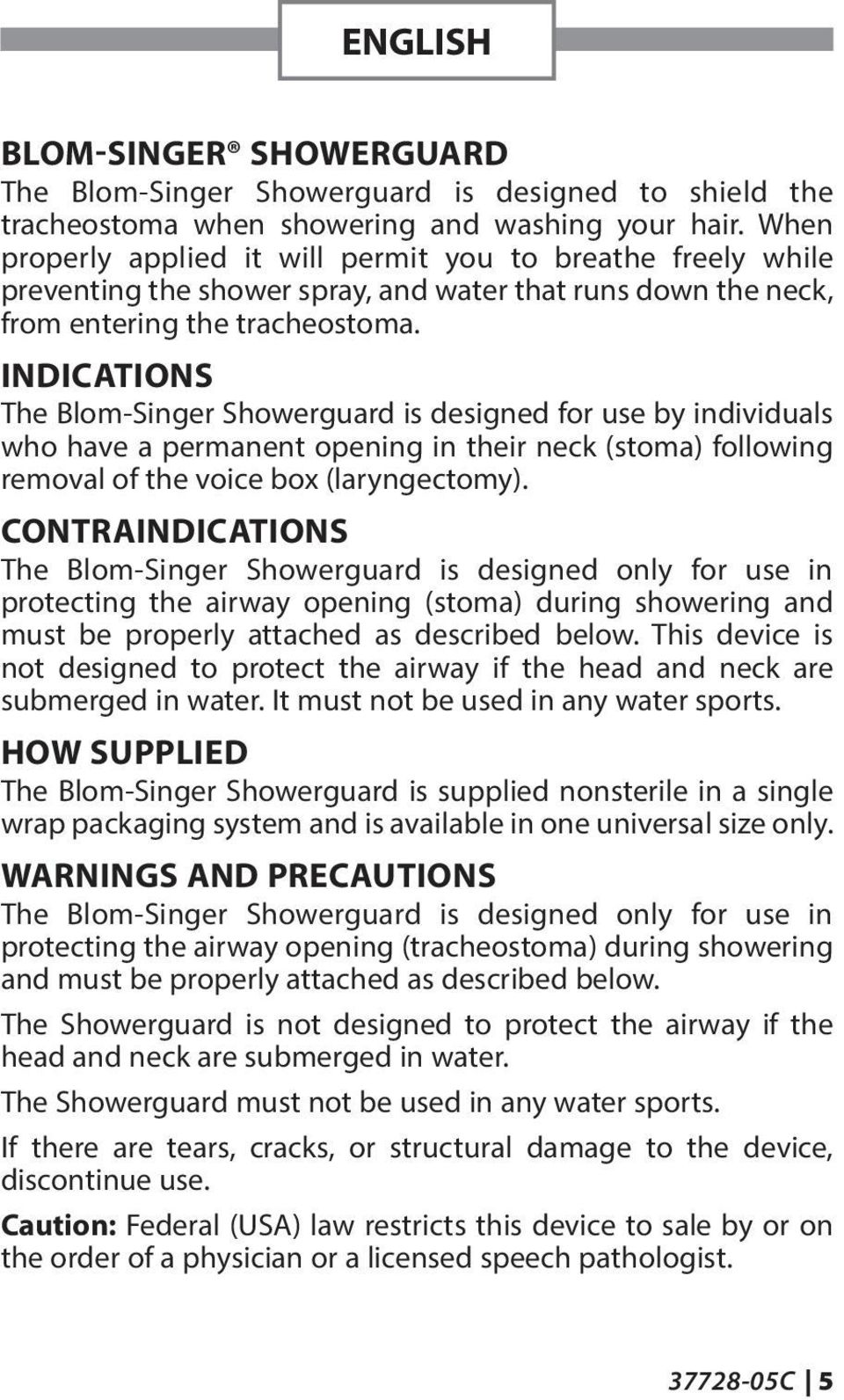 INDICATIONS The Blom-Singer Showerguard is designed for use by individuals who have a permanent opening in their neck (stoma) following removal of the voice box (laryngectomy).