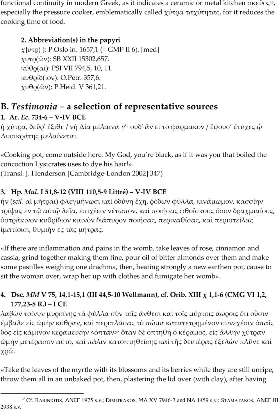 V 361,21. B. Testimonia a selection of representative sources 1. Ar. Ec. 734-6 V-IV BCE ἡ χύτρα, δεῦρ' ἔξιθι / νὴ Δία μέλαινά γ οὐδ' ἂν εἰ τὸ φάρμακον / ἕψουσ ἔτυχες ᾧ Λυσικράτης μελαίνεται.