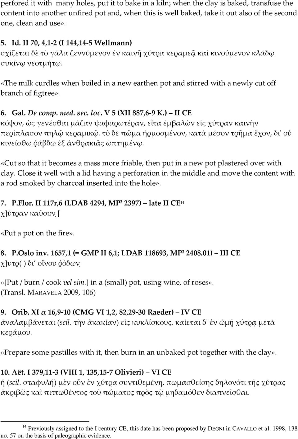 «The milk curdles when boiled in a new earthen pot and stirred with a newly cut off branch of figtree». 6. Gal. De comp. med. sec. loc. V 5 (XII 887,6-9 K.