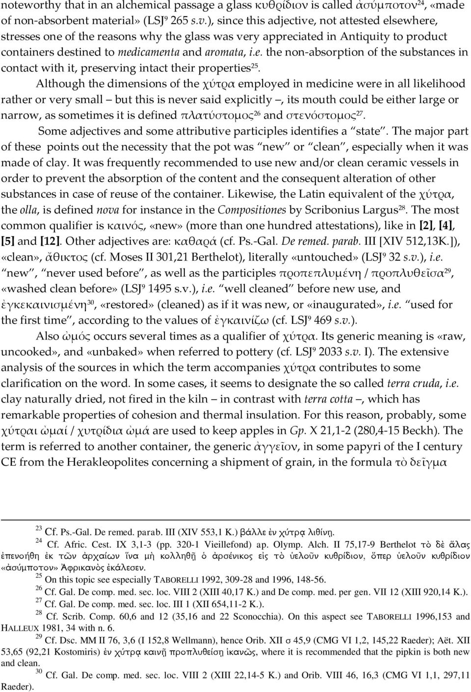 Although the dimensions of the χύτρα employed in medicine were in all likelihood rather or very small but this is never said explicitly, its mouth could be either large or narrow, as sometimes it is