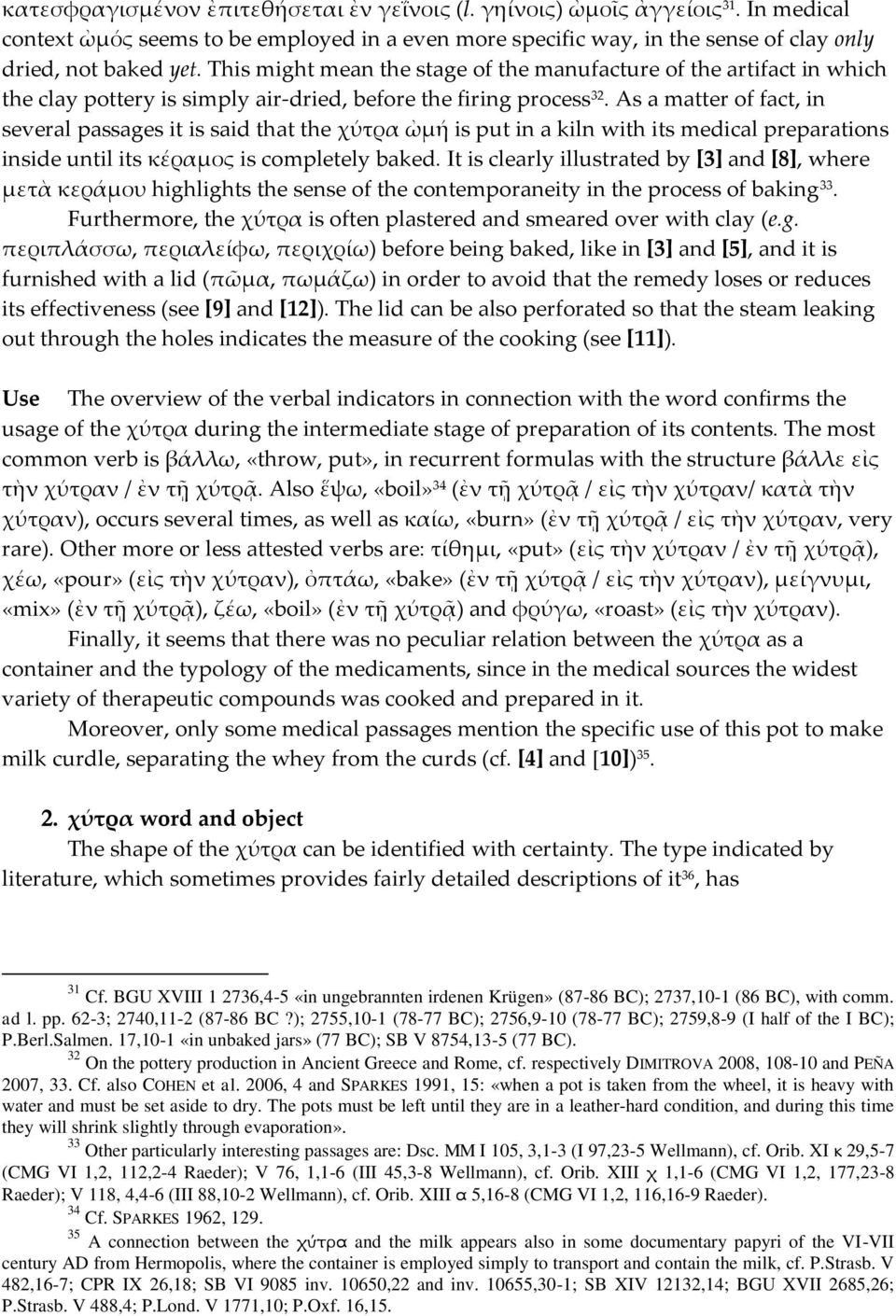 As a matter of fact, in several passages it is said that the χύτρα ὠμή is put in a kiln with its medical preparations inside until its κέραμος is completely baked.