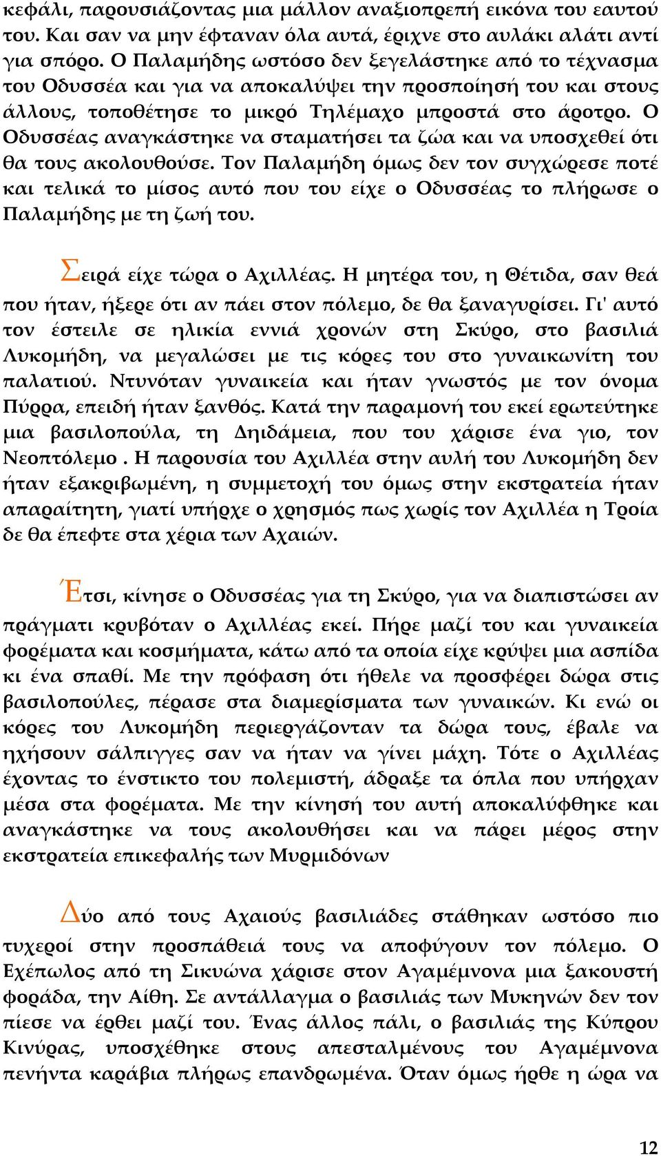 Ο Οδυσσέας αναγκάστηκε να σταµατήσει τα ζώα και να υποσχεθεί ότι θα τους ακολουθούσε.