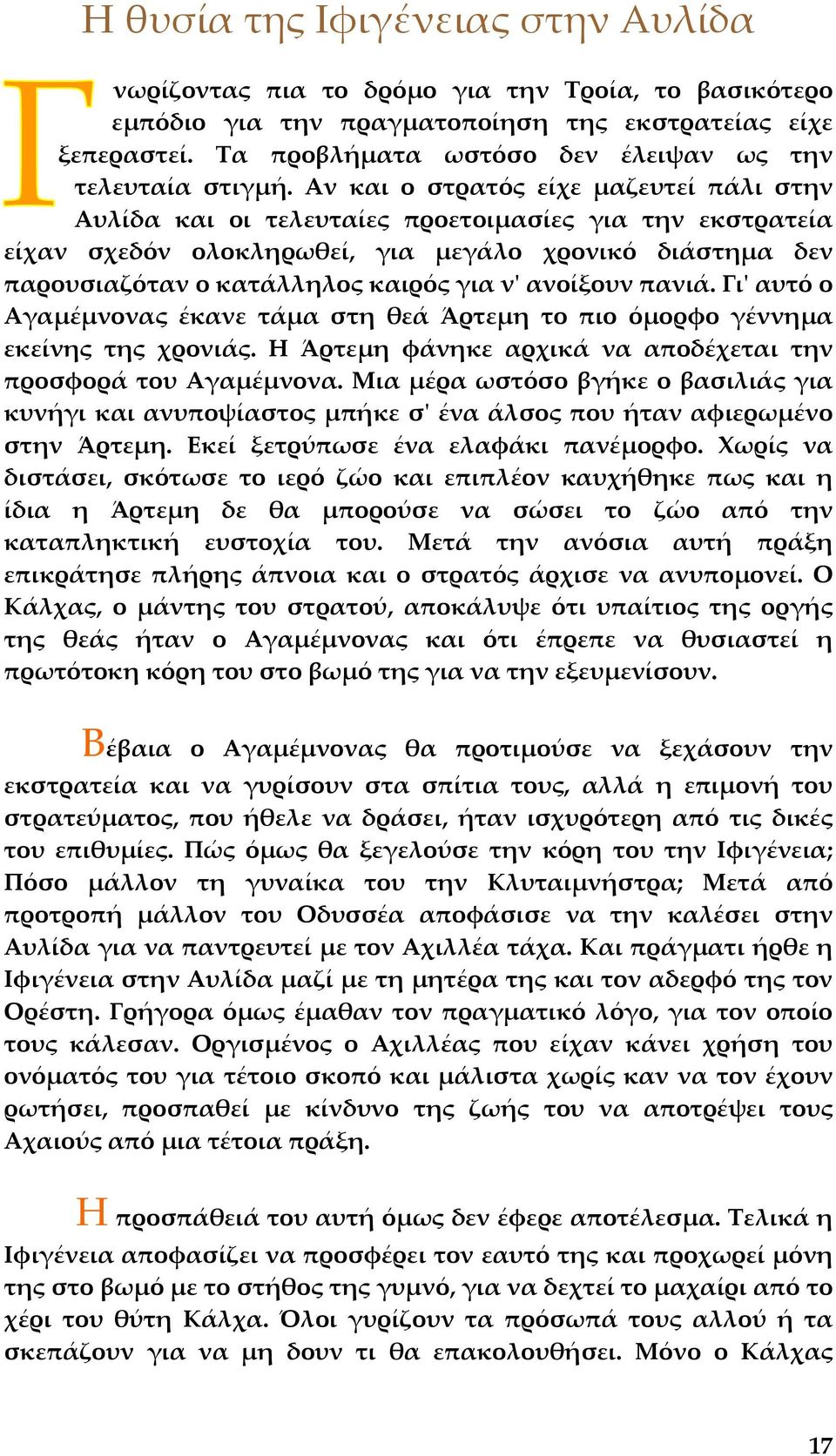 Αν και ο στρατός είχε µαζευτεί πάλι στην Αυλίδα και οι τελευταίες προετοιµασίες για την εκστρατεία είχαν σχεδόν ολοκληρωθεί, για µεγάλο χρονικό διάστηµα δεν παρουσιαζόταν ο κατάλληλος καιρός για ν'