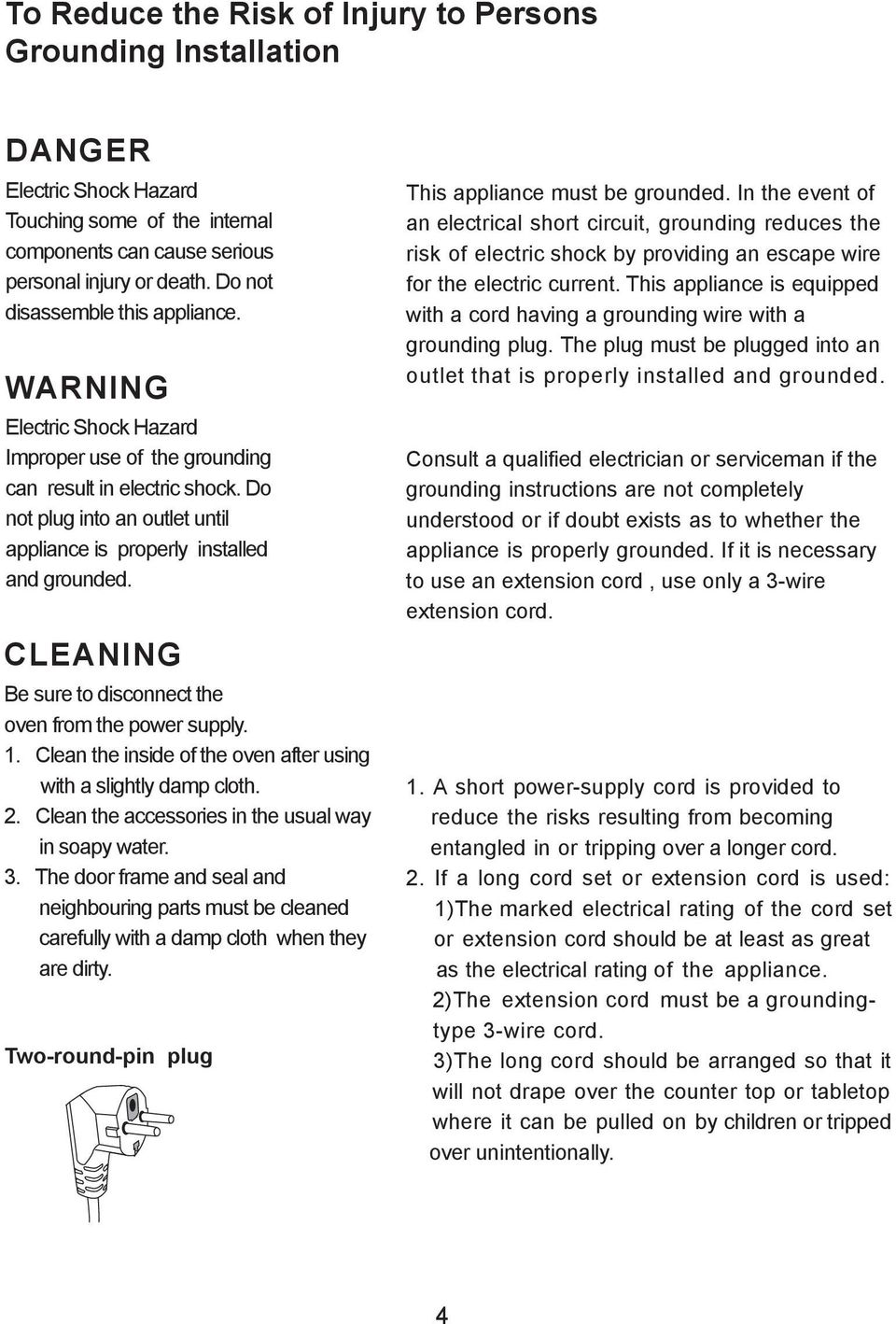 Do not plug into an outlet until appliance is properly installed and grounded. CLEANING Be sure to disconnect the oven from the power supply. 1.