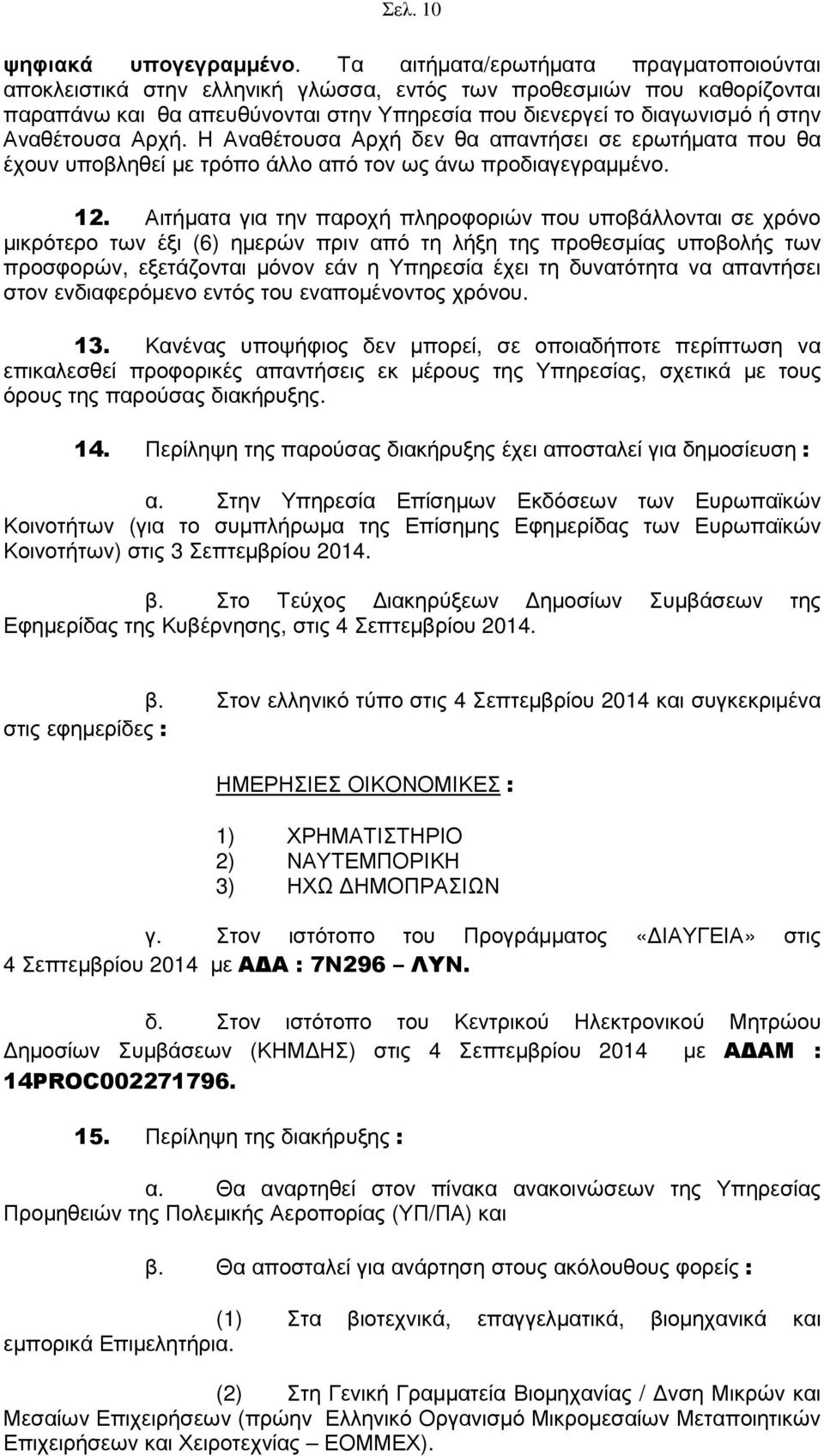 Αναθέτουσα Αρχή. Η Αναθέτουσα Αρχή δεν θα απαντήσει σε ερωτήµατα που θα έχουν υποβληθεί µε τρόπο άλλο από τον ως άνω προδιαγεγραµµένο. 12.