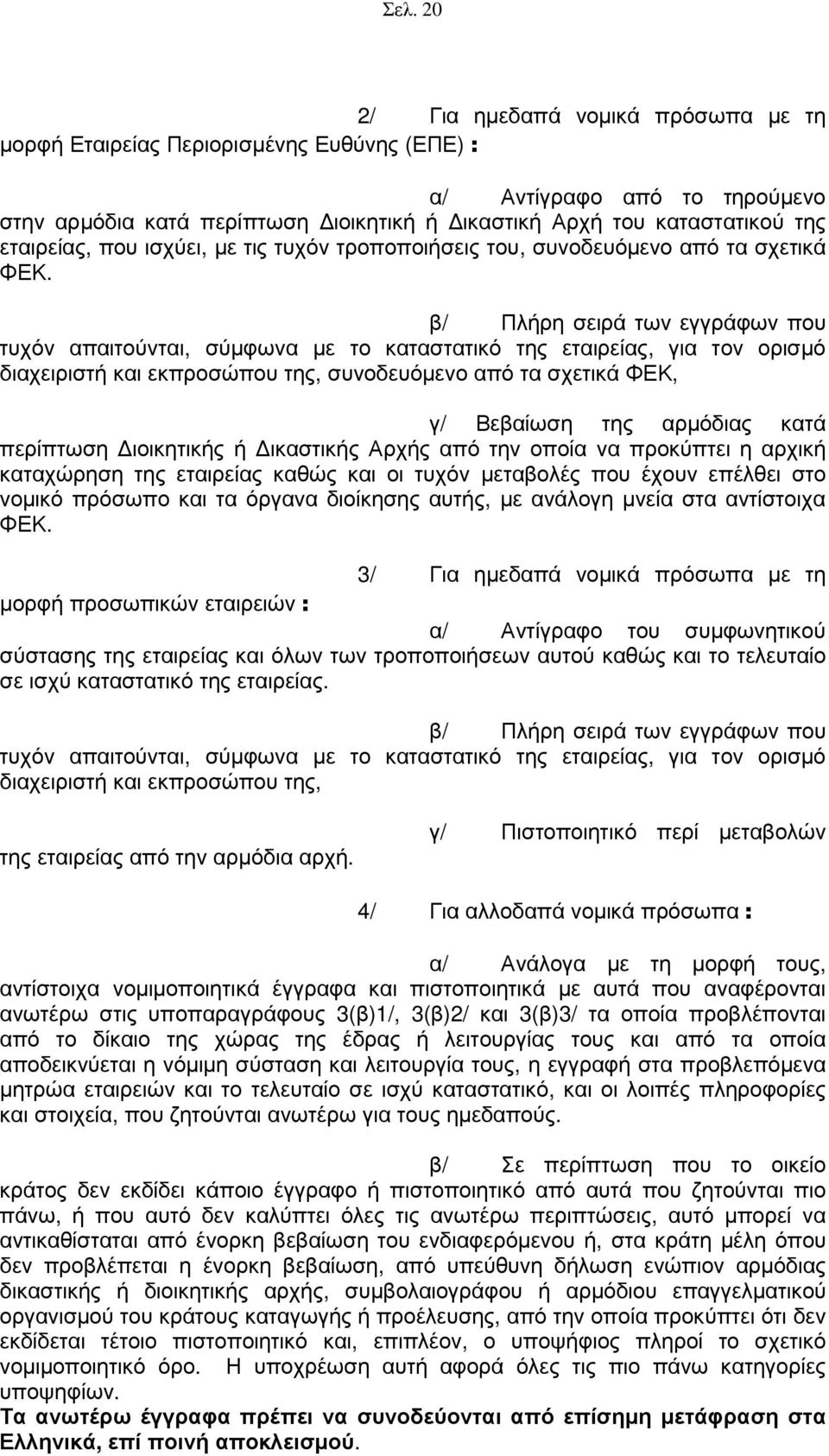 β/ Πλήρη σειρά των εγγράφων που τυχόν απαιτούνται, σύµφωνα µε το καταστατικό της εταιρείας, για τον ορισµό διαχειριστή και εκπροσώπου της, συνοδευόµενο από τα σχετικά ΦΕΚ, γ/ Βεβαίωση της αρµόδιας