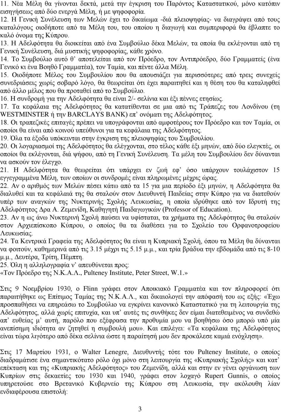 13. Η Αδελφότητα θα διοικείται από ένα Συμβούλιο δέκα Μελών, τα οποία θα εκλέγονται από τη Γενική Συνέλευση, διά μυστικής ψηφοφορίας, κάθε χρόνο. 14.