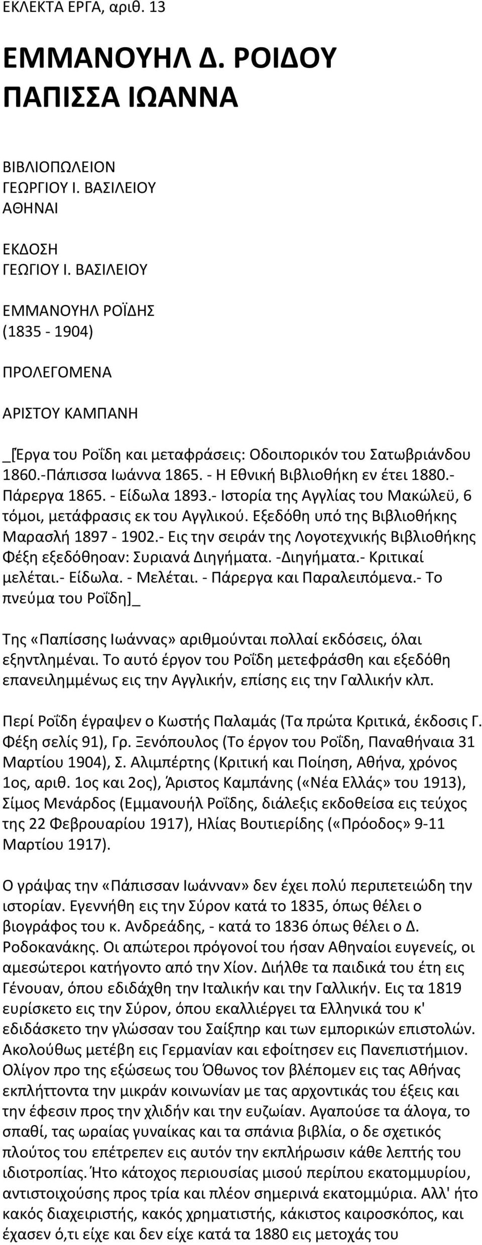 Πάρεργα 1865. Είδωλα 1893. Ιστορία της Αγγλίας του Μακώλεϋ, 6 τόμοι, μετάφρασις εκ του Αγγλικού. Εξεδόθη υπό της Βιβλιοθήκης Μαρασλή 1897 1902.