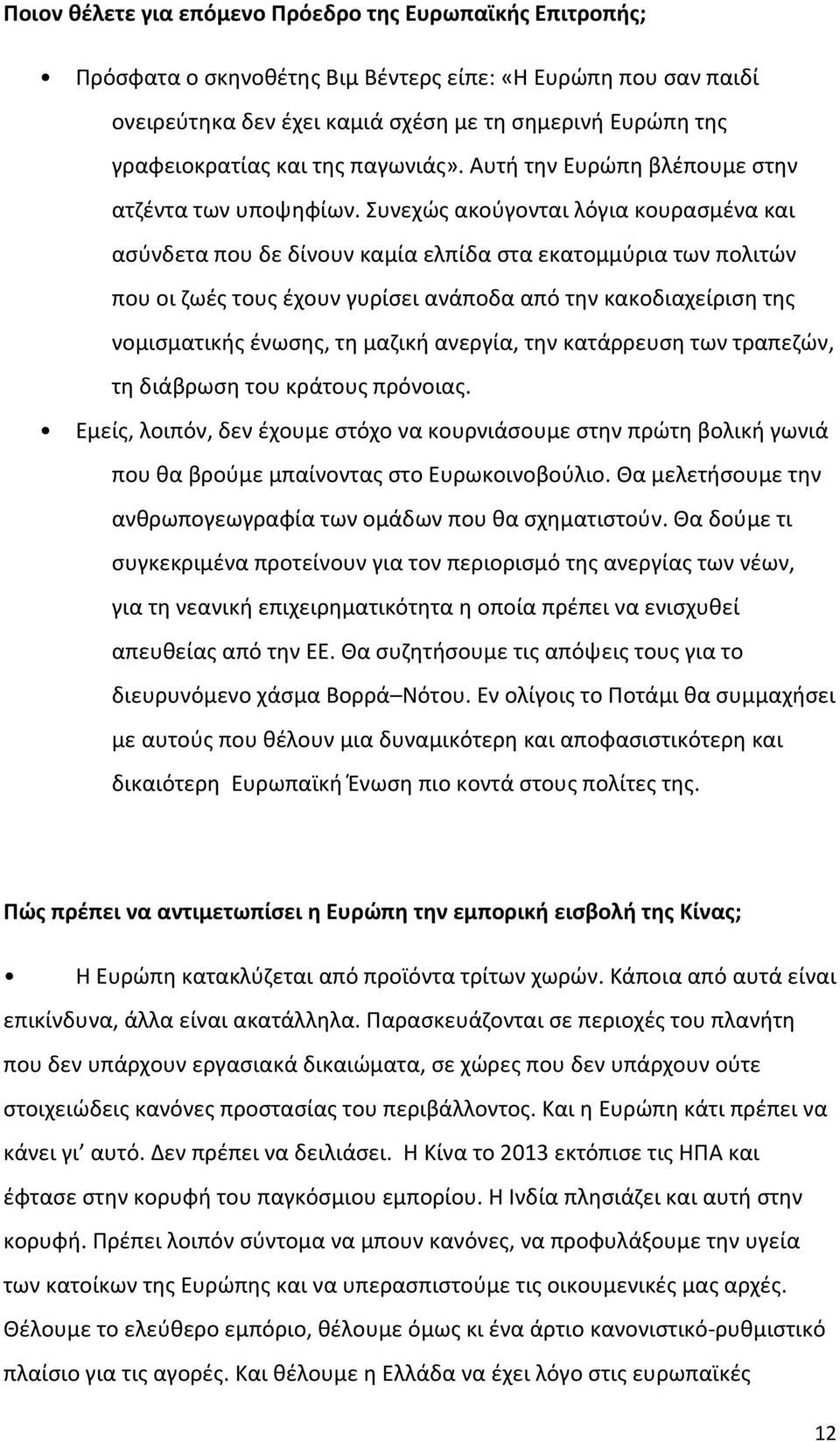 Συνεχώς ακούγονται λόγια κουρασμένα και ασύνδετα που δε δίνουν καμία ελπίδα στα εκατομμύρια των πολιτών που οι ζωές τους έχουν γυρίσει ανάποδα από την κακοδιαχείριση της νομισματικής ένωσης, τη