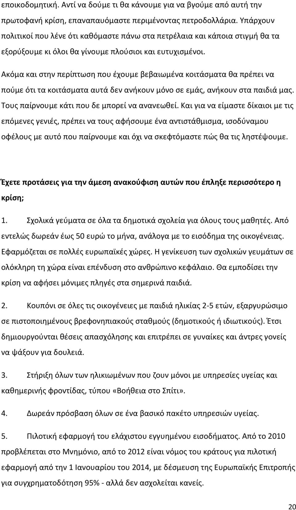 Ακόμα και στην περίπτωση που έχουμε βεβαιωμένα κοιτάσματα θα πρέπει να πούμε ότι τα κοιτάσματα αυτά δεν ανήκουν μόνο σε εμάς, ανήκουν στα παιδιά μας. Τους παίρνουμε κάτι που δε μπορεί να ανανεωθεί.