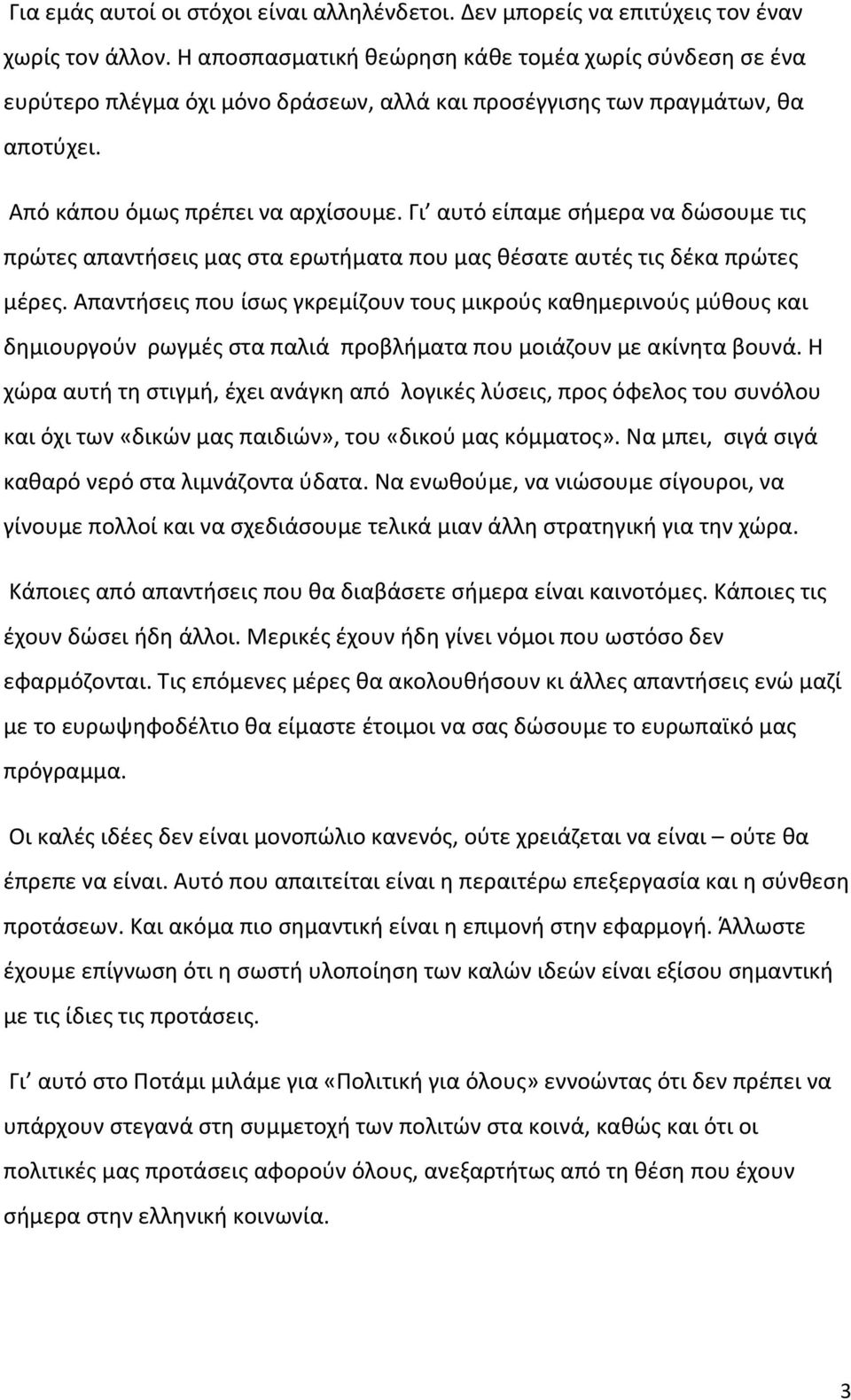 Γι αυτό είπαμε σήμερα να δώσουμε τις πρώτες απαντήσεις μας στα ερωτήματα που μας θέσατε αυτές τις δέκα πρώτες μέρες.