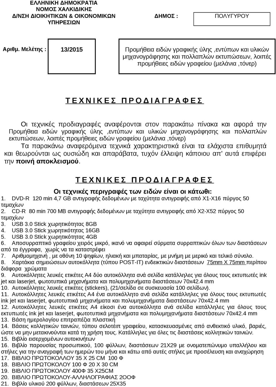 τεχνικές προδιαγραφές αναφέρονται στον παρακάτω πίνακα και αφορά την Προμήθεια ειδών γραφικής ύλης,εντύπων και υλικών μηχανογράφησης και πολλαπλών εκτυπώσεων, λοιπές προμήθειες ειδών γραφείου