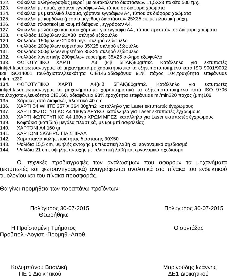 Φάκελλοι πλαστικοί με κουμπί διάφανοι, εγγράφων Α4. 127. Φάκελλοι με λάστιχο και αυτιά χάρτινοι για έγγραφα Α4, τύπου πρεσπάν, σε διάφορα χρώματα 128. Φυλλάδα 100φύλων 21Χ30 σκληρό εξώφυλλο 129.