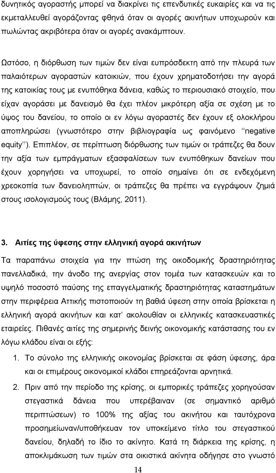 στοιχείο, που είχαν αγοράσει με δανεισμό θα έχει πλέον μικρότερη αξία σε σχέση με το ύψος του δανείου, το οποίο οι εν λόγω αγοραστές δεν έχουν εξ ολοκλήρου αποπληρώσει (γνωστότερο στην βιβλιογραφία