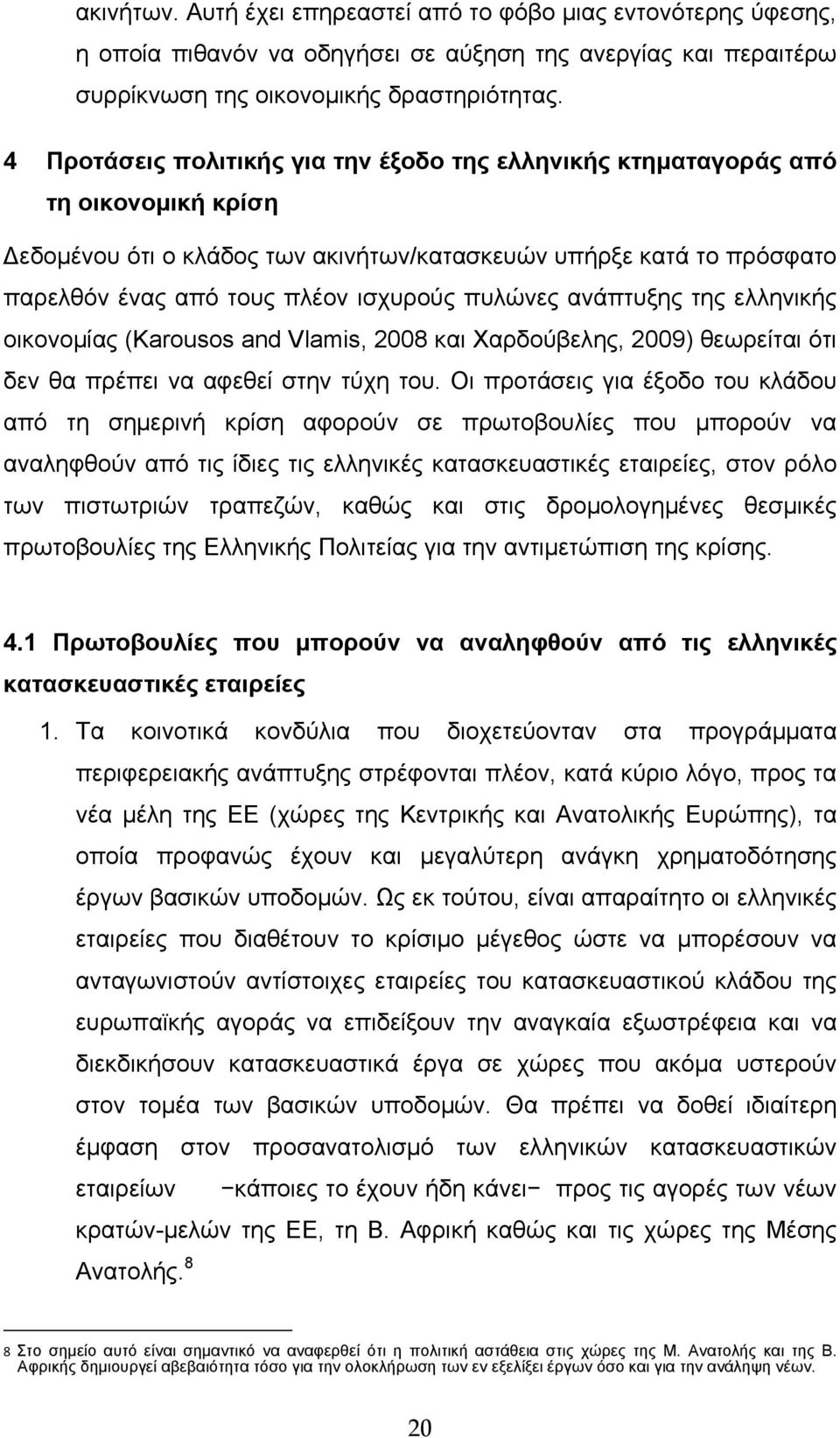 πυλώνες ανάπτυξης της ελληνικής οικονομίας (Karousos and Vlamis, 2008 και Χαρδούβελης, 2009) θεωρείται ότι δεν θα πρέπει να αφεθεί στην τύχη του.