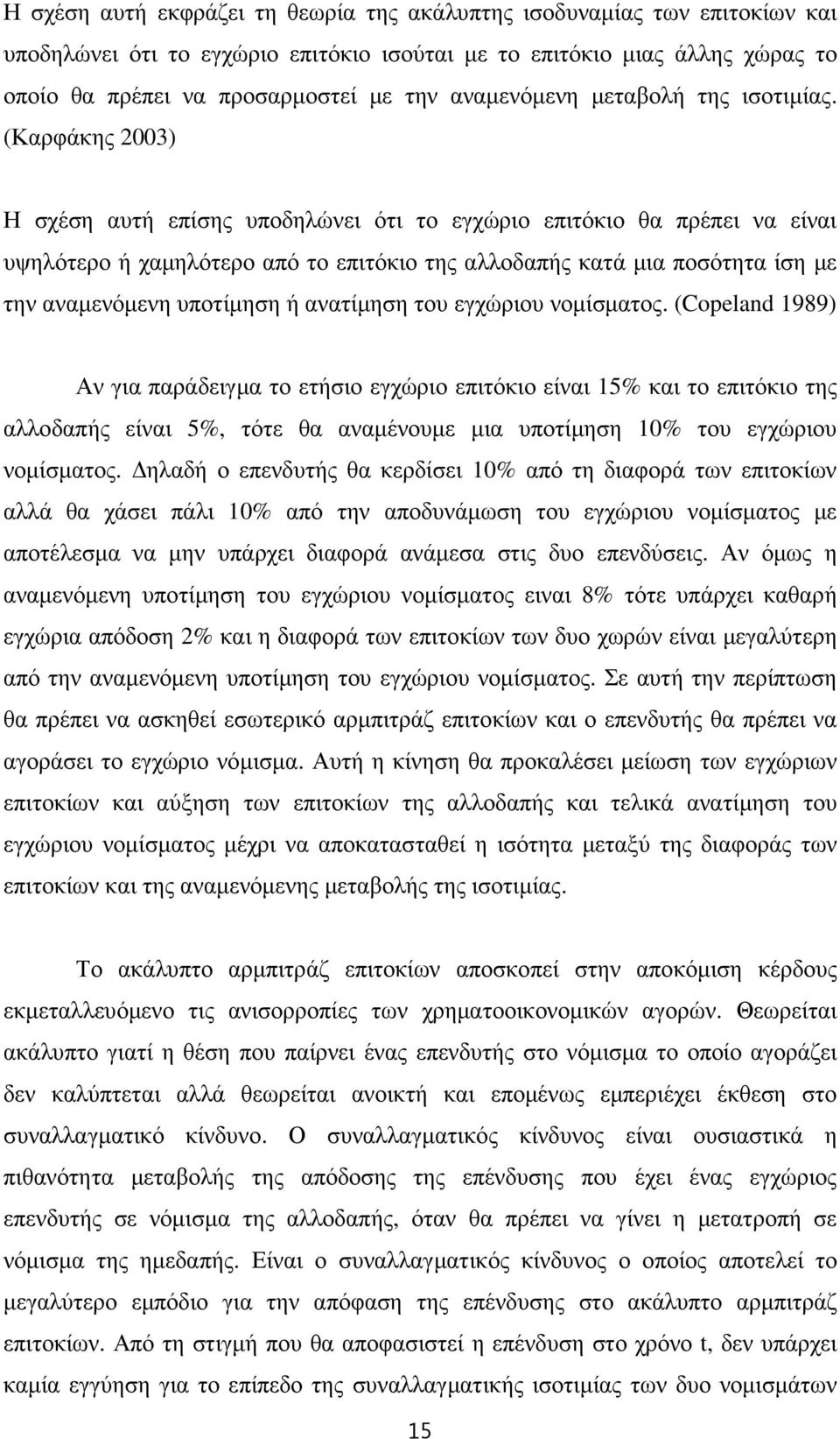 (Καρφάκης 2003) Η σχέση αυτή επίσης υποδηλώνει ότι το εγχώριο επιτόκιο θα πρέπει να είναι υψηλότερο ή χαµηλότερο από το επιτόκιο της αλλοδαπής κατά µια ποσότητα ίση µε την αναµενόµενη υποτίµηση ή